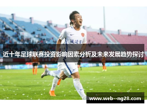 近十年足球联赛投资影响因素分析及未来发展趋势探讨
