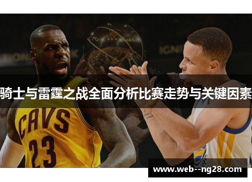 骑士与雷霆之战全面分析比赛走势与关键因素