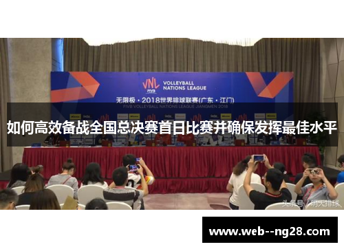如何高效备战全国总决赛首日比赛并确保发挥最佳水平