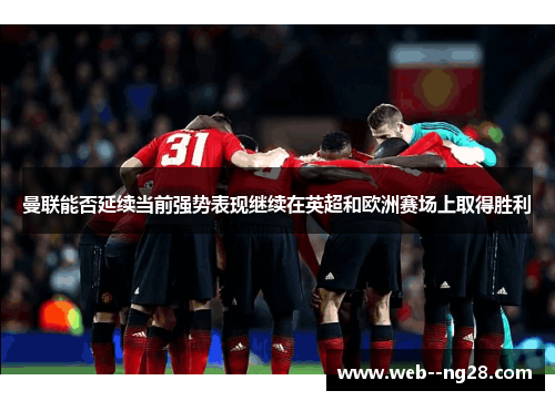 曼联能否延续当前强势表现继续在英超和欧洲赛场上取得胜利