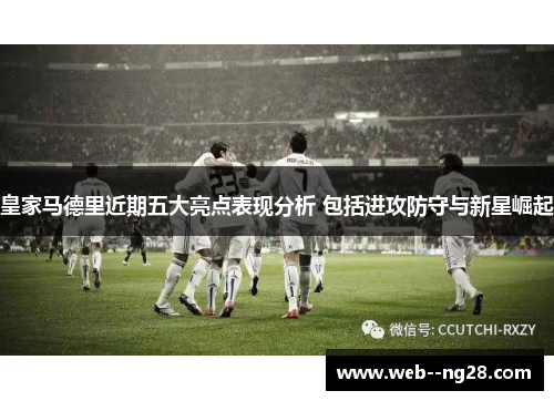 皇家马德里近期五大亮点表现分析 包括进攻防守与新星崛起