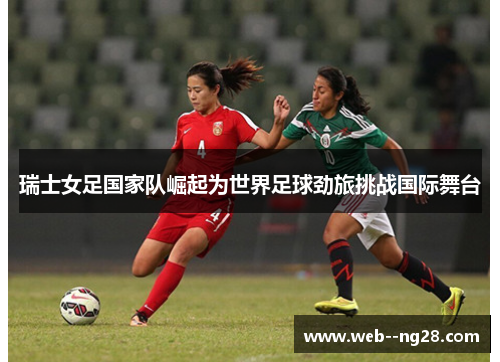 瑞士女足国家队崛起为世界足球劲旅挑战国际舞台