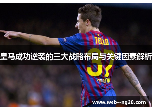 皇马成功逆袭的三大战略布局与关键因素解析