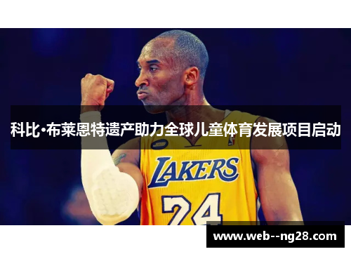 科比·布莱恩特遗产助力全球儿童体育发展项目启动