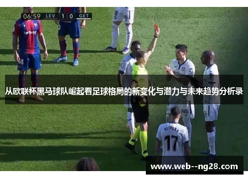 从欧联杯黑马球队崛起看足球格局的新变化与潜力与未来趋势分析录