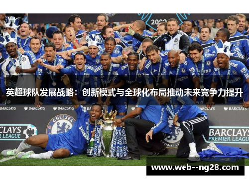 英超球队发展战略：创新模式与全球化布局推动未来竞争力提升