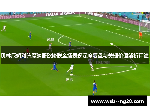 贝林厄姆对阵摩纳哥欧协联全场表现深度复盘与关键价值解析评述