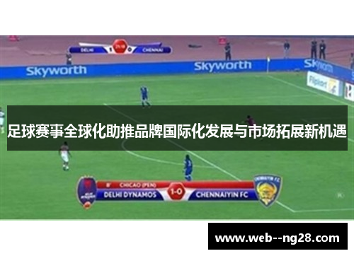 足球赛事全球化助推品牌国际化发展与市场拓展新机遇