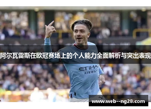阿尔瓦雷斯在欧冠赛场上的个人能力全面解析与突出表现